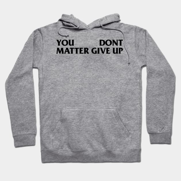 You Matter --- Don't Give Up Hoodie by Rooscsbresundae